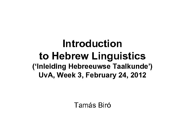 Introduction to Hebrew Linguistics (‘Inleiding Hebreeuwse Taalkunde’) Uv. A, Week 3, February 24, 2012