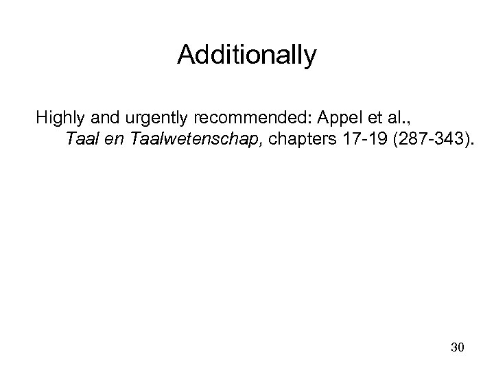 Additionally Highly and urgently recommended: Appel et al. , Taal en Taalwetenschap, chapters 17
