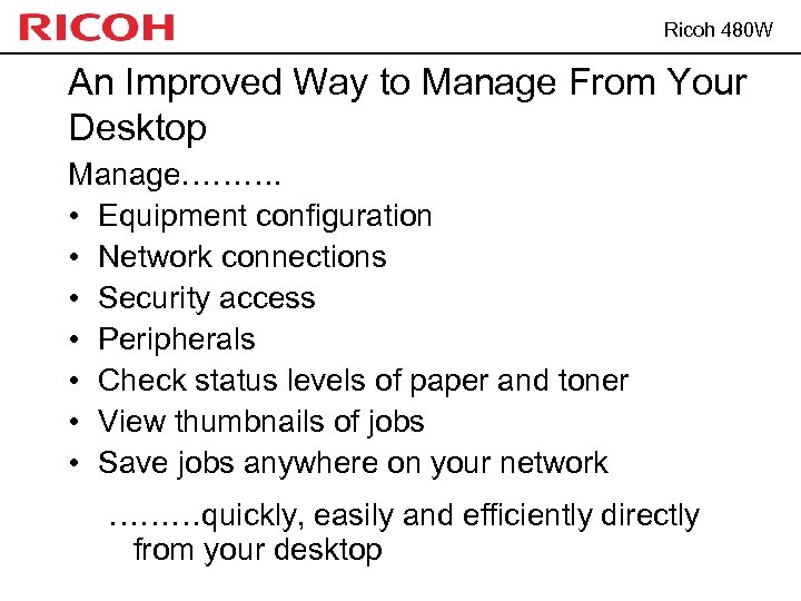 Ricoh 480 W An Improved Way to Manage From Your Desktop Manage………. • Equipment