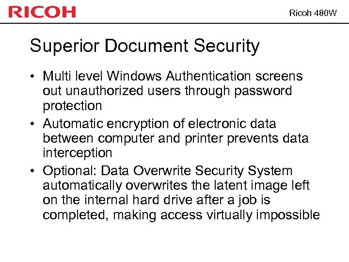 Ricoh 480 W Superior Document Security • Multi level Windows Authentication screens out unauthorized