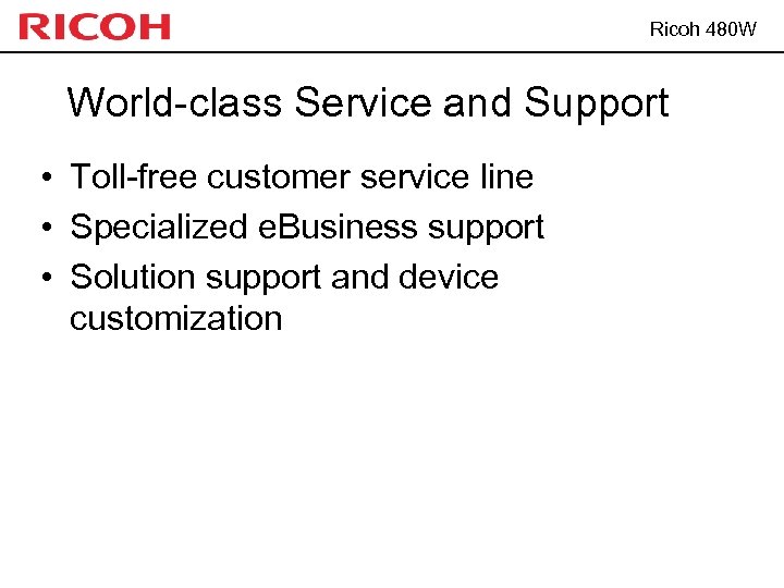 Ricoh 480 W World-class Service and Support • Toll-free customer service line • Specialized