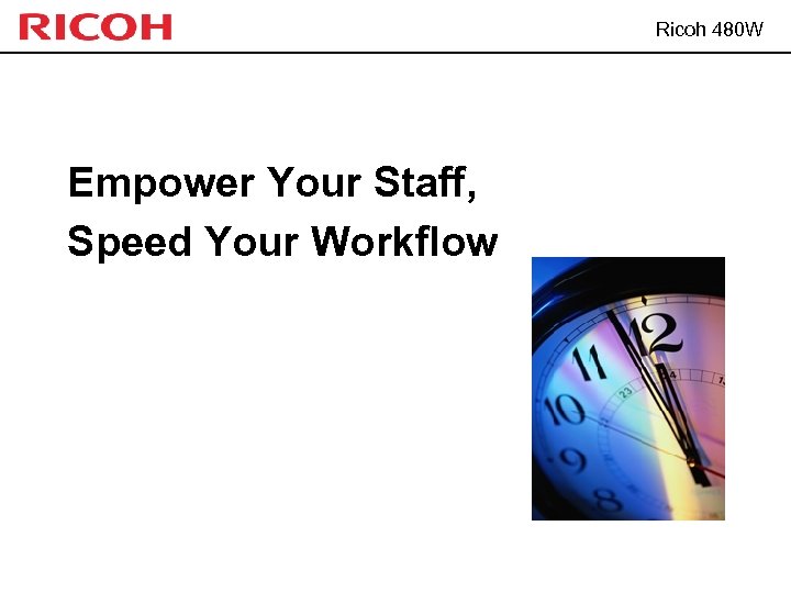 Ricoh 480 W Empower Your Staff, Speed Your Workflow 
