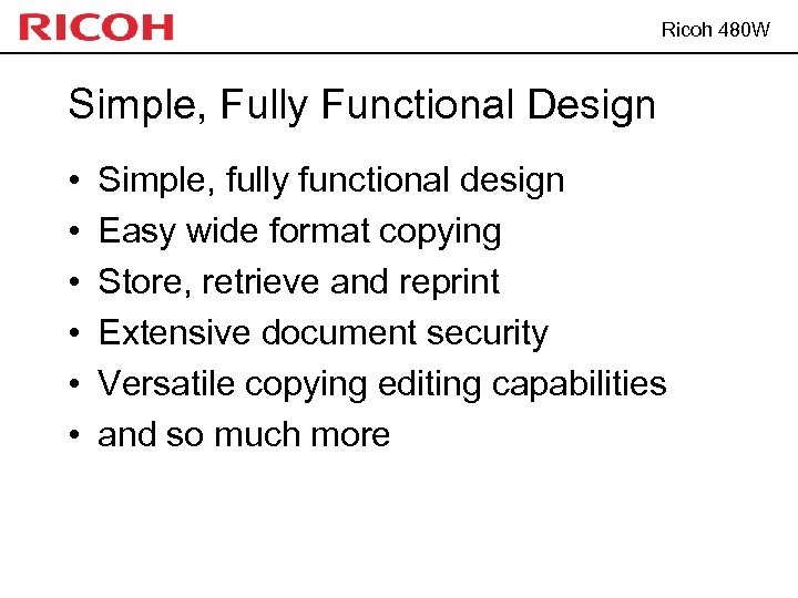 Ricoh 480 W Simple, Fully Functional Design • • • Simple, fully functional design