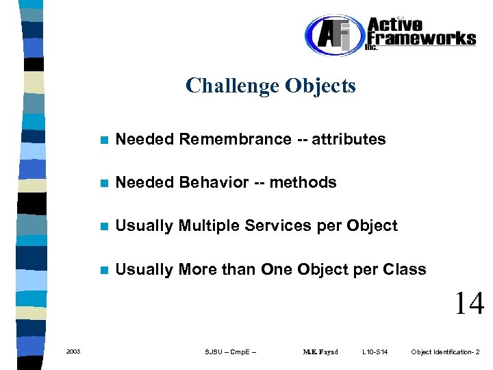 Challenge Objects n Needed Remembrance -- attributes n Needed Behavior -- methods n Usually
