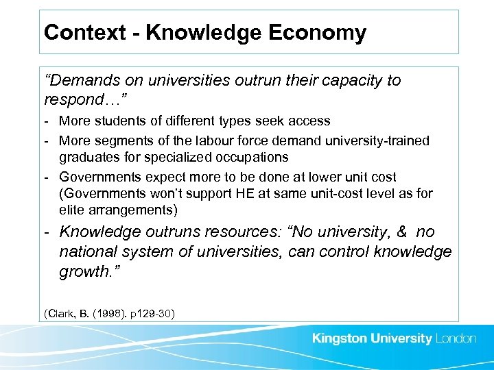 Context - Knowledge Economy “Demands on universities outrun their capacity to respond…” - More
