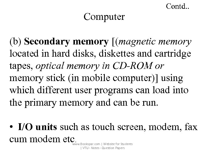 Contd. . Computer (b) Secondary memory [(magnetic memory located in hard disks, diskettes and