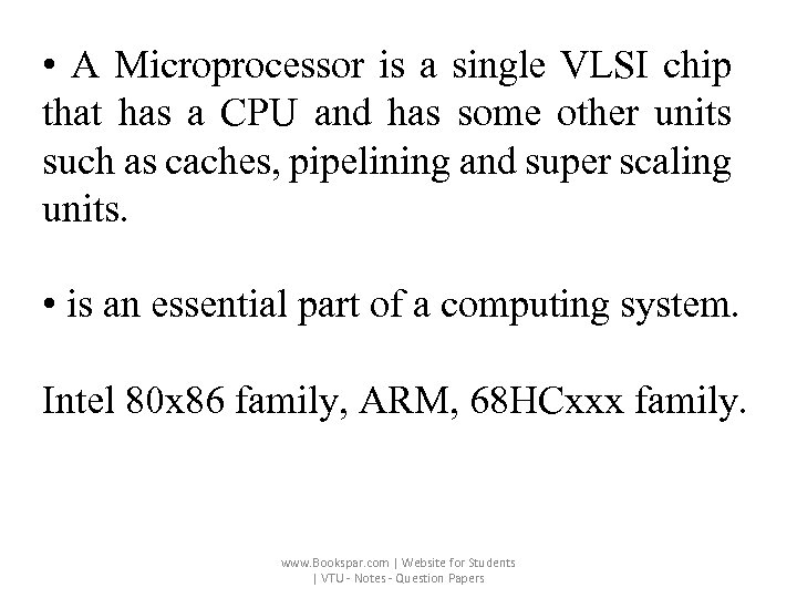  • A Microprocessor is a single VLSI chip that has a CPU and