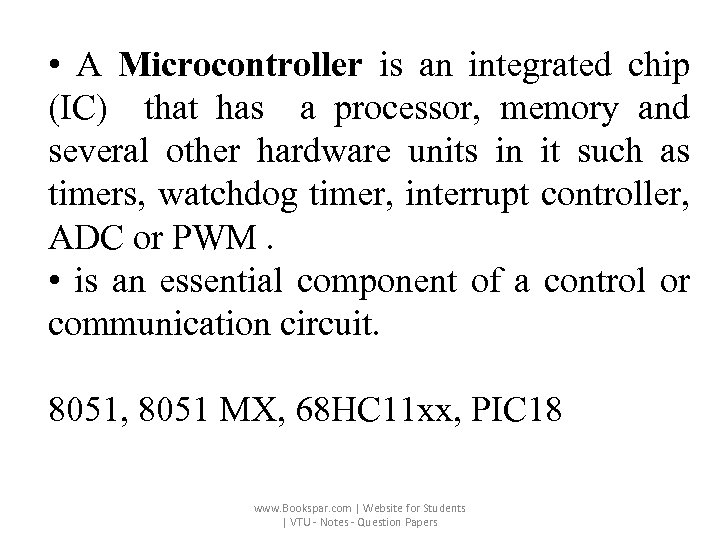  • A Microcontroller is an integrated chip (IC) that has a processor, memory