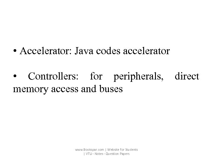  • Accelerator: Java codes accelerator • Controllers: for peripherals, direct memory access and