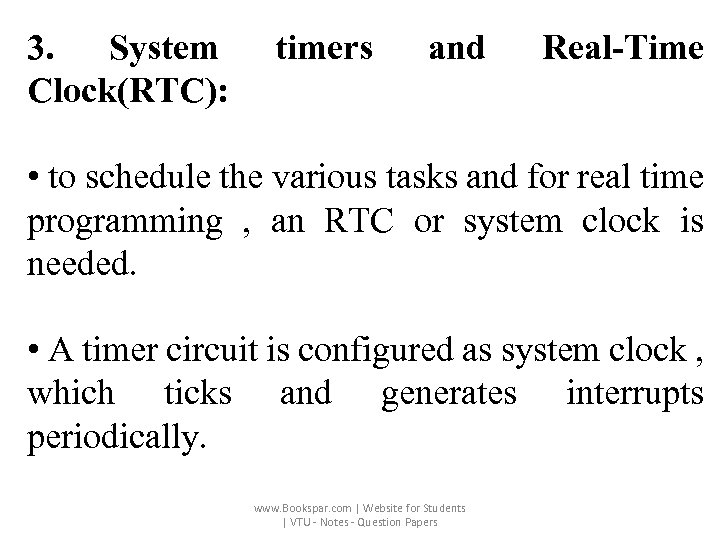 3. System Clock(RTC): timers and Real-Time • to schedule the various tasks and for