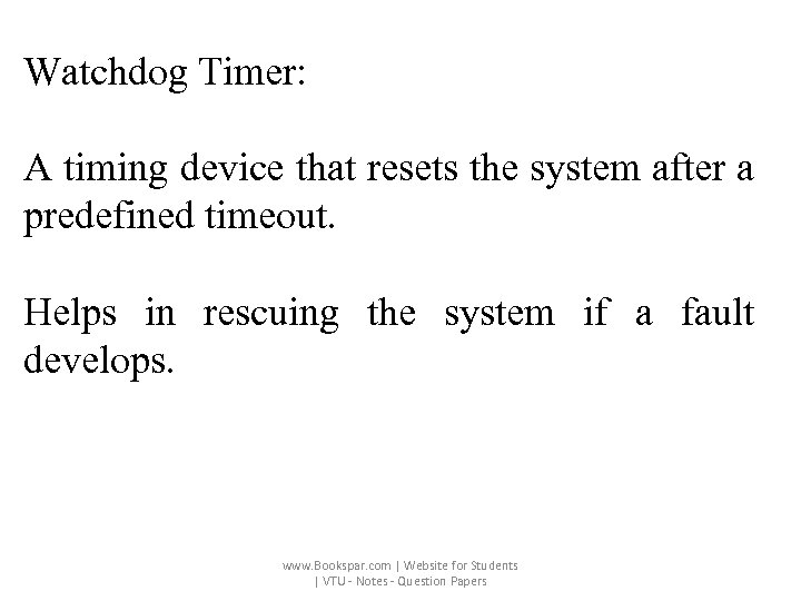 Watchdog Timer: A timing device that resets the system after a predefined timeout. Helps