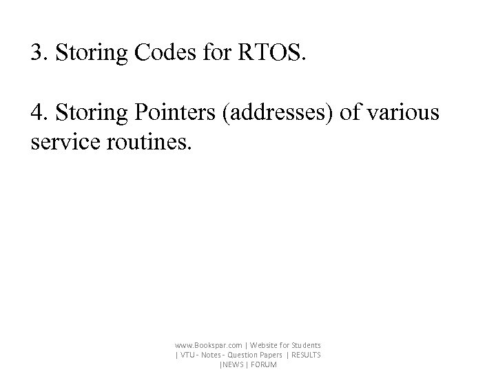 3. Storing Codes for RTOS. 4. Storing Pointers (addresses) of various service routines. www.