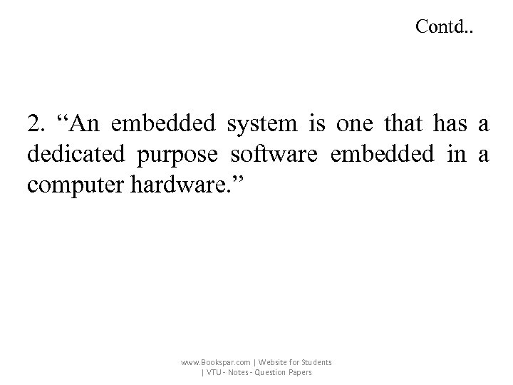 Contd. . 2. “An embedded system is one that has a dedicated purpose software