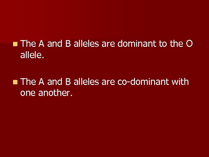 n The A and B alleles are dominant to the O allele. n The