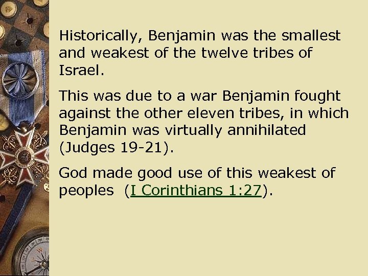 Historically, Benjamin was the smallest and weakest of the twelve tribes of Israel. This