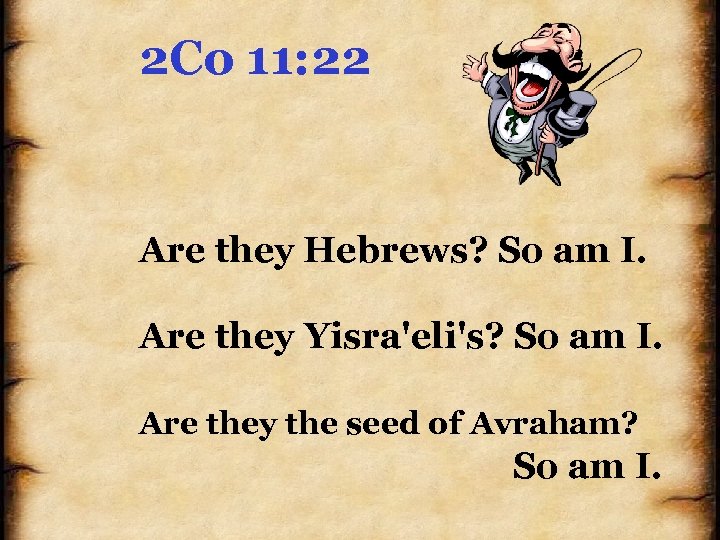 2 Co 11: 22 Are they Hebrews? So am I. Are they Yisra'eli's? So