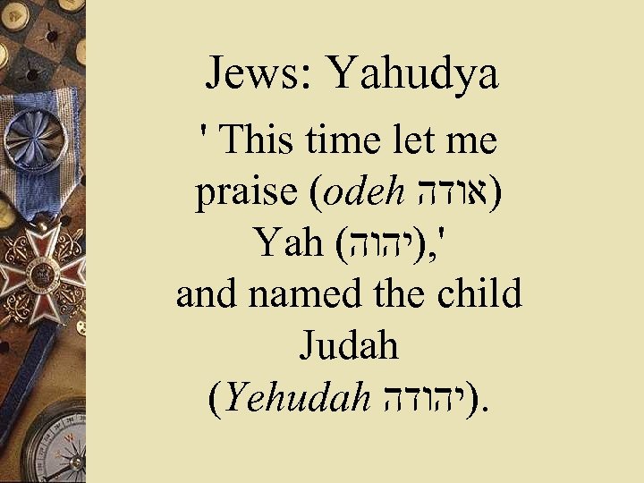 Jews: Yahudya ' This time let me praise (odeh )אודה Yah ( ', )יהוה