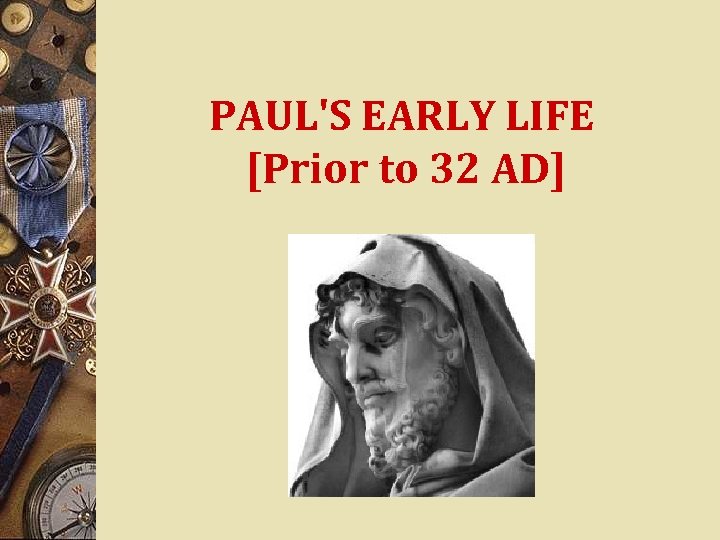 PAUL'S EARLY LIFE [Prior to 32 AD] 