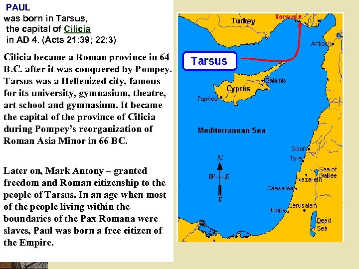 PAUL was born in Tarsus, the capital of Cilicia in AD 4. (Acts 21: