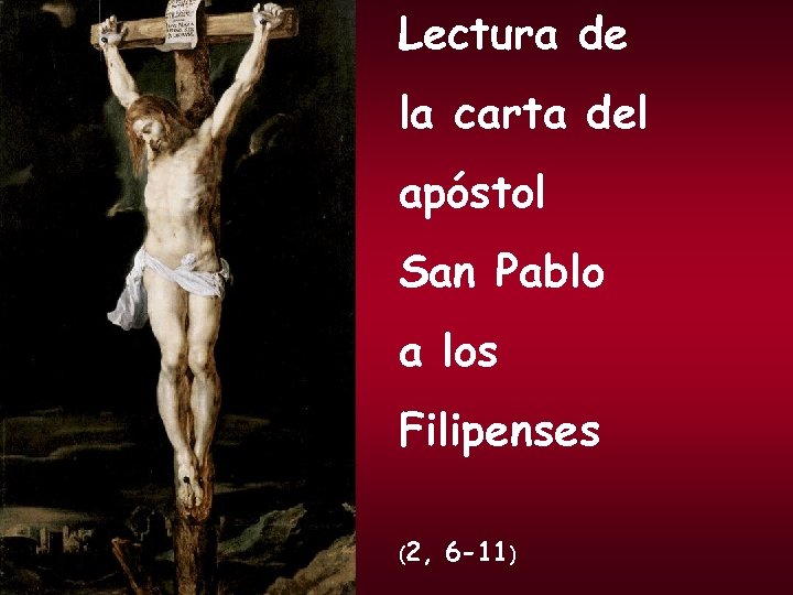 Lectura de la carta del apóstol San Pablo a los Filipenses (2, 6 -11)