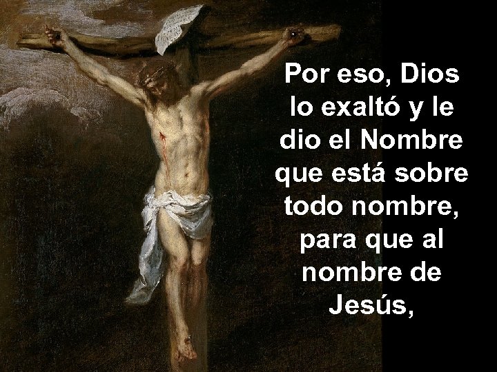 Por eso, Dios lo exaltó y le dio el Nombre que está sobre todo