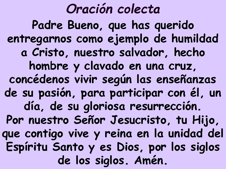 Oración colecta Padre Bueno, que has querido entregarnos como ejemplo de humildad a Cristo,