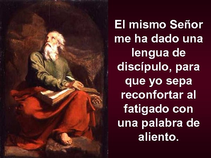 El mismo Señor me ha dado una lengua de discípulo, para que yo sepa