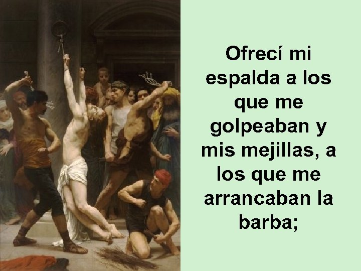 Ofrecí mi espalda a los que me golpeaban y mis mejillas, a los que