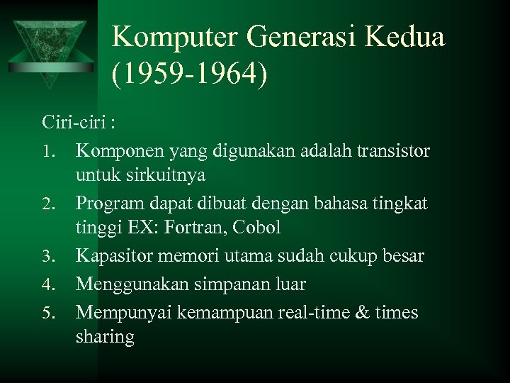 Komputer Generasi Kedua (1959 -1964) Ciri-ciri : 1. Komponen yang digunakan adalah transistor untuk