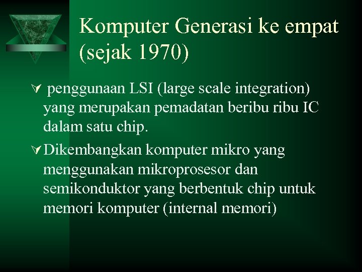 Komputer Generasi ke empat (sejak 1970) Ú penggunaan LSI (large scale integration) yang merupakan