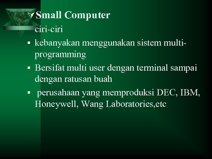 ÚSmall Computer ciri-ciri § kebanyakan menggunakan sistem multiprogramming § Bersifat multi user dengan terminal