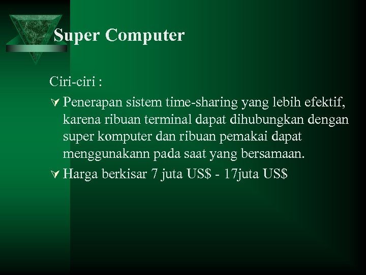 Super Computer Ciri-ciri : Ú Penerapan sistem time-sharing yang lebih efektif, karena ribuan terminal