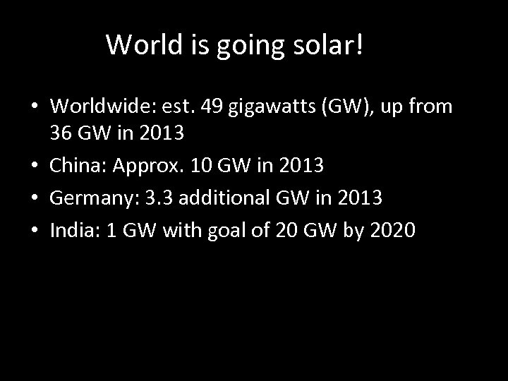 World is going solar! • Worldwide: est. 49 gigawatts (GW), up from 36 GW
