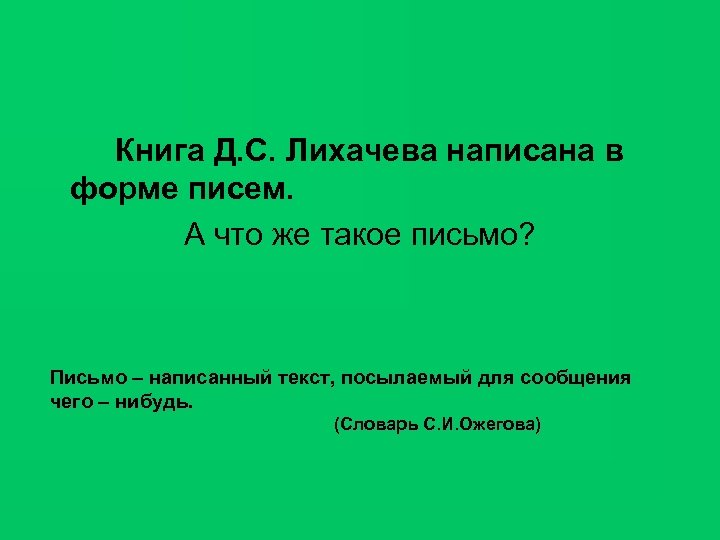 Книга Д. С. Лихачева написана в форме писем. А что же такое письмо? Письмо