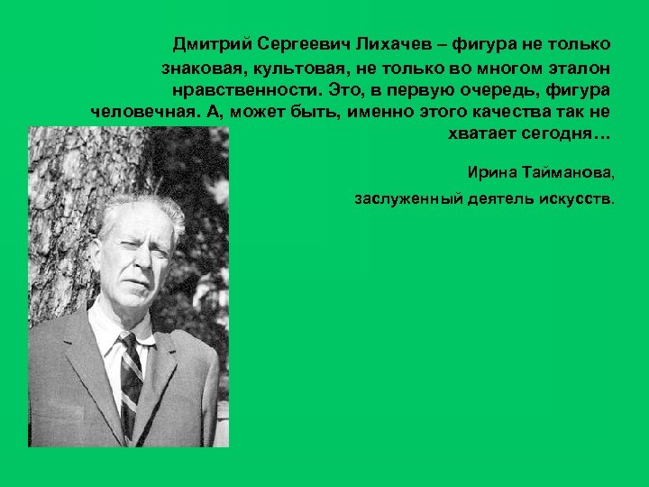 Дмитрий Сергеевич Лихачев – фигура не только знаковая, культовая, не только во многом эталон