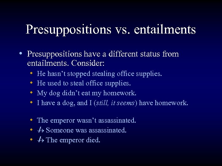 Presuppositions vs. entailments • Presuppositions have a different status from entailments. Consider: • He