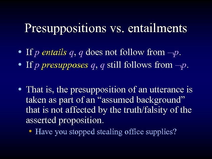 Presuppositions vs. entailments • If p entails q, q does not follow from p.