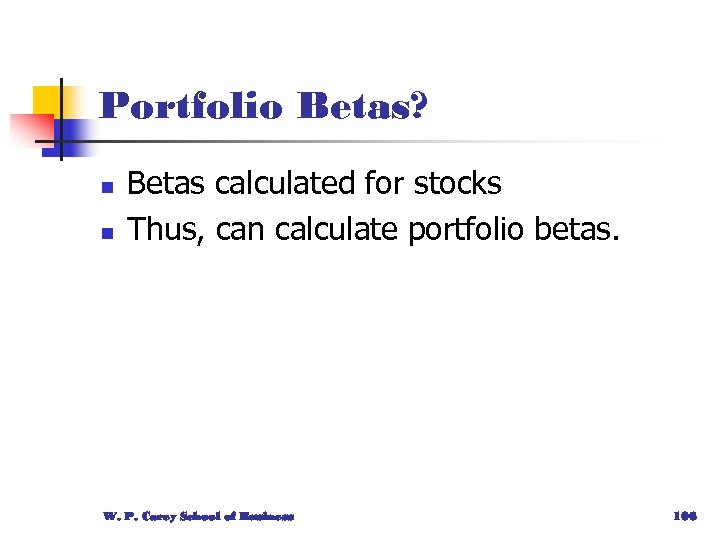 Portfolio Betas? n n Betas calculated for stocks Thus, can calculate portfolio betas. W.