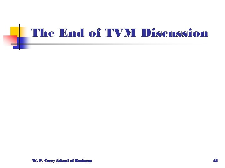 The End of TVM Discussion W. P. Carey School of Business 48 