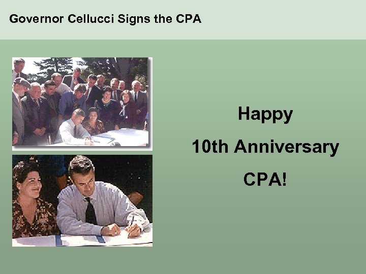 Governor Cellucci Signs the CPA Happy 10 th Anniversary CPA! 