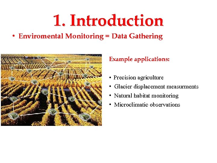 1. Introduction • Enviromental Monitoring = Data Gathering Example applications: • Precision agriculture •
