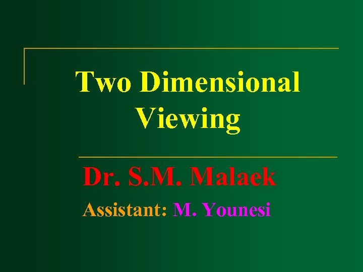 Two Dimensional Viewing Dr. S. M. Malaek Assistant: M. Younesi 