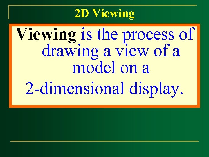 2 D Viewing is the process of drawing a view of a model on