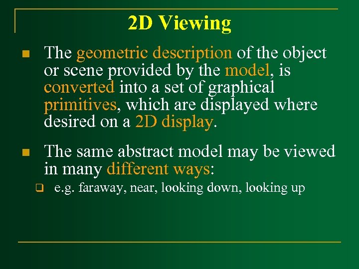 2 D Viewing n The geometric description of the object or scene provided by