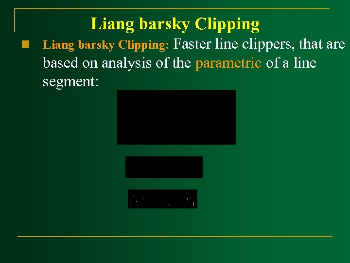 Liang barsky Clipping n Faster line clippers, that are based on analysis of the