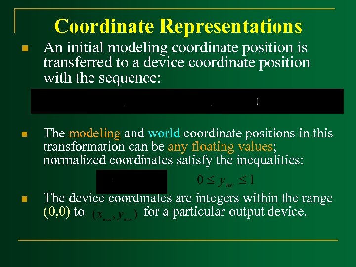Coordinate Representations n An initial modeling coordinate position is transferred to a device coordinate