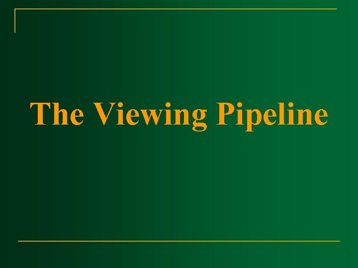 The Viewing Pipeline 