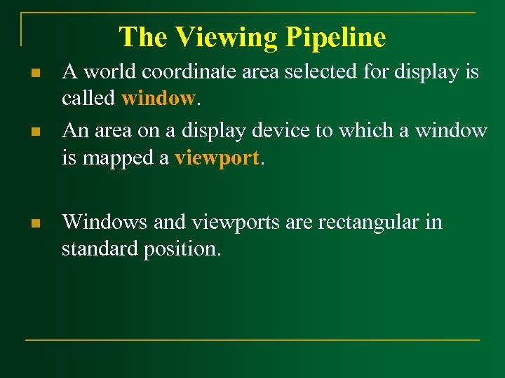 The Viewing Pipeline n n n A world coordinate area selected for display is