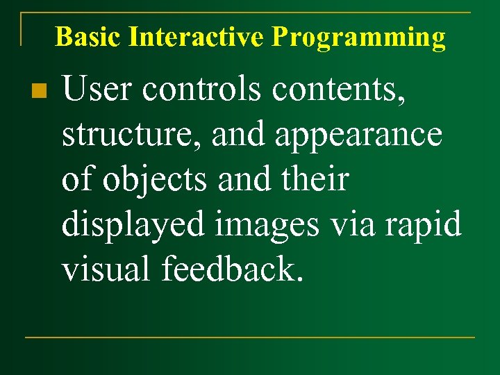 Basic Interactive Programming n User controls contents, structure, and appearance of objects and their