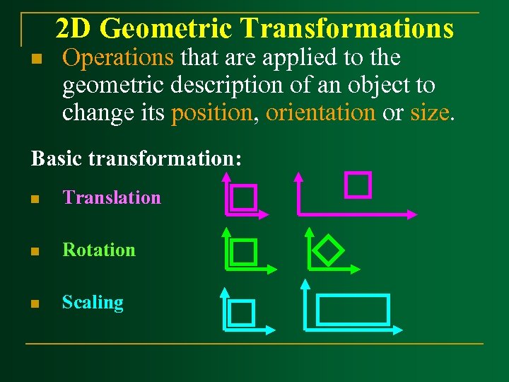 2 D Geometric Transformations n Operations that are applied to the geometric description of